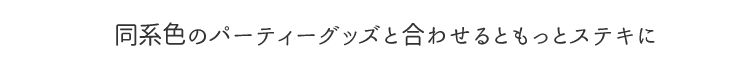 同系色のパーティーグッズとあわせれば上級コーディネートで素敵な演出に