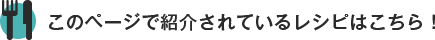 このページで紹介されているレシピはこちら！